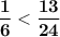 \tt\displaystyle \bold{ \frac{1}{6} < \frac{13}{24} }