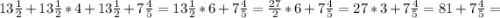 13 \frac{1}{2} +13 \frac{1}{2} *4+13 \frac{1}{2} +7 \frac{4}{5} =13 \frac{1}{2} *6+7 \frac{4}{5} = \frac{27}{2} *6+7 \frac{4}{5}=27*3+7 \frac{4}{5}=81+7 \frac{4}{5}=