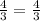 \frac{4}{3}=\frac{4}{3}