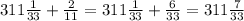 311 \frac{1}{33}+ \frac{2}{11} = 311 \frac{1}{33}+ \frac{6}{33}=311 \frac{7}{33} \\