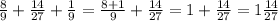 \frac{8}{9} + \frac{14}{27} + \frac{1}{9} = \frac{8 + 1}{9} + \frac{14}{27} = 1 + \frac{14}{27} = 1 \frac{14}{27}