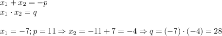 x_1+x_2=-p\\x_1\cdot x_2=q\\\\x_1=-7; p=11\Rightarrow x_2=-11+7=-4\Rightarrow q=(-7)\cdot (-4)=28