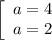 \left[\begin{array}{ccc}a=4\\a=2\end{array}