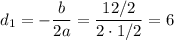 d_1=-\dfrac{b}{2a}=\dfrac{12/2}{2\cdot 1/2}=6