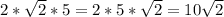 2* \sqrt{2} *5 = 2 * 5 * \sqrt{2}= 10 \sqrt{2}