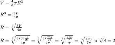 V= \frac{4}{3} \pi R^3 \\ \\ R^3 = \frac{3V}{4 \pi } \\ \\ R = \sqrt[3]{\frac{3V}{4 \pi }} \\ \\ R = \sqrt[3]{\frac{3 * 33 \frac{11}{21} }{4 \pi }} = \sqrt[3]{\frac{3 * \frac{704}{21} }{4 \pi }} = \sqrt[3]{\frac{ \frac{176}{7} }{ \pi }} = \sqrt[3]{\frac{ 176 }{7 \pi }} \approx \sqrt[3]{8} =2