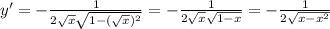 y'= -\frac{1}{ 2 \sqrt{x} \sqrt{1- (\sqrt{x})^2 } } =- \frac{1}{2\sqrt{x} \sqrt{1- x}} =- \frac{1}{2\sqrt{x- x^2}}