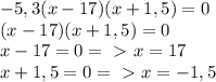 -5,3(x-17)(x+1,5)=0 \\ (x-17)(x+1,5)=0 \\ x-17=0=\ \textgreater \ x=17 \\ x+1,5=0=\ \textgreater \ x=-1,5