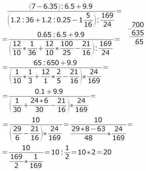 Решить с подробным расписанием действий [tex]\frac{(7-6,35): 6,5+9,9}{(1,2: 36+1,2: 0,25-1\frac{5}{1