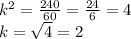 k ^{2} = \frac{240}{60 } = \frac{24}{6 } = 4 \\ k = \sqrt{4} = 2