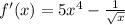 f'(x)=5x^4- \frac{1}{ \sqrt{x} }