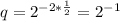 q= 2^{-2* \frac{1}{2} }=2^{-1}