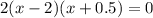 2(x-2)(x+0.5)=0