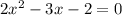 2x^2-3x-2=0