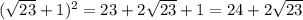 ( \sqrt{23}+1)^2=23+2 \sqrt{23} +1=24+2 \sqrt{23}