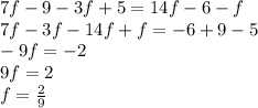 7f-9-3f+5=14f-6-f \\ &#10;7f-3f-14f+f=-6+9-5 \\ &#10;-9f=-2 \\ &#10;9f=2 \\ f= \frac{2}{9}