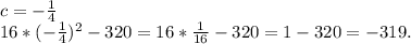 c=-\frac{1}{4} \\16*(-\frac{1}{4} )^{2} -320= 16*\frac{1}{16} -320=1-320= -319.