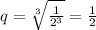 q= \sqrt[3]{\frac{1}{2^3}} =\frac{1}{2}