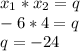 x_1*x_2=q&#10;\\-6*4=q&#10;\\q=-24