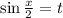 \sin \frac{x}{2}=t