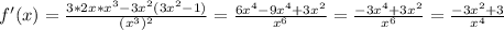 f'(x)= \frac{3*2x*x^{3}-3x^{2}(3x^{2}-1)}{(x^{3})^{2}}= \frac{6x^{4}-9x^{4}+3x^{2}}{x^{6}}= \frac{-3x^{4}+3x^{2}}{x^{6}}= \frac{-3x^{2}+3}{x^{4}}