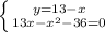 \left \{ {{y=13-x} \atop {13x-x^2-36=0}} \right.