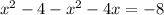 {x}^{2} - 4 - {x}^{2} - 4x = - 8