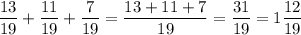 \displaystyle \frac{13}{19} +\frac{11}{19} +\frac{7}{19} =\frac{13+11+7}{19} =\frac{31}{19} =1\frac{12}{19}