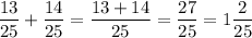 \displaystyle \frac{13}{25} +\frac{14}{25} =\frac{13+14}{25} = \frac{27}{25} = 1\frac{2}{25}