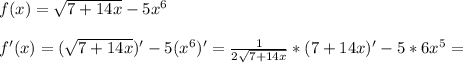 f(x) = \sqrt{7+14x} - 5x ^{6}\\\\f'(x) =( \sqrt{7+14x})'-5(x ^{6})'= \frac{1}{2 \sqrt{7+14x} }*(7+14x)'-5*6x ^{5}=