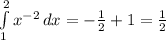 \int\limits^2_1 {x^{-2} } \, dx = - \frac{1}{2} +1= \frac{1}{2}