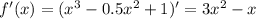 f'(x)=(x^3-0.5x^2+1)'=3x^2-x