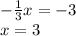 - \frac{1}{3} x = - 3 \\ x = 3