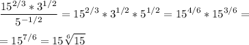 \displaystyle \frac{15^{2/3}*3^{1/2}}{5^{-1/2}}=15^{2/3}*3^{1/2}*5^{1/2}=15^{4/6}*15^{3/6}= \\ \\ =15^{7/6}=15 \sqrt[6]{15}