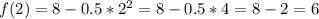 f(2)=8-0.5*2^2=8-0.5*4=8-2=6