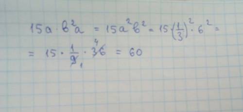 Найдите значение одночлена : 15а*b2а при а=1/3,b=6 ,сегодня сдавать ! (