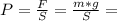 P = \frac{F}{S} = \frac{m * g}{S} =