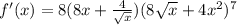 f'(x)= 8(8x+ \frac{4}{ \sqrt{x}} )(8 \sqrt{x} +4x^2)^7