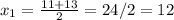 x_{1} = \frac{11+13}{2} = 24 /2 = 12&#10;&#10;