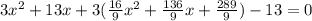 3 x^{2} + 13x + 3( \frac{16}{9} x^{2} + \frac{136}{9} x + \frac{289}{9} ) - 13 = 0