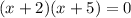 (x+2)(x+5) = 0