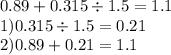 0.89 + 0.315 \div 1.5 = 1.1 \\ 1)0.315 \div 1.5 = 0.21 \\ 2)0.89 + 0.21 = 1.1