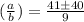 ( \frac{a}{b} ) = \frac{41б40}{9}