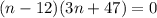 (n-12)(3n+47)=0