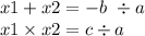 x1 + x2 = - b \ \div a \\ x1 \times x2 = c \div a \\