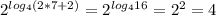 2^{log_4(2*7+2)}=2^{log_416}=2^2=4