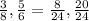 \frac{3}{8} , \frac{5}{6} = \frac{8}{24} , \frac{20}{24}