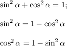 \sin^2 \alpha +\cos^2\alpha =1;\\ \\ \sin^2\alpha =1-\cos^2\alpha \\ \\ \cos^2\alpha =1-\sin^2\alpha