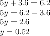 5y + 3.6 = 6.2 \\ 5y = 6.2 - 3.6 \\ 5y = 2.6 \\ y = 0.52