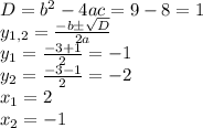 D=b^{2} -4ac=9-8=1\\y_{1,2}=\frac{-b\pm \sqrt{D}}{2a}\\y_1 = \frac{-3+1}{2}=-1\\y_2=\frac{-3-1}{2}=-2\\x_1=2\\x_2 = -1